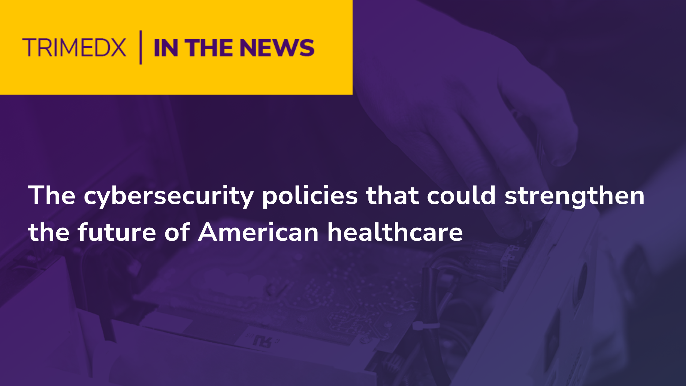 The cybersecurity policies that could strengthen the future of American healthcare