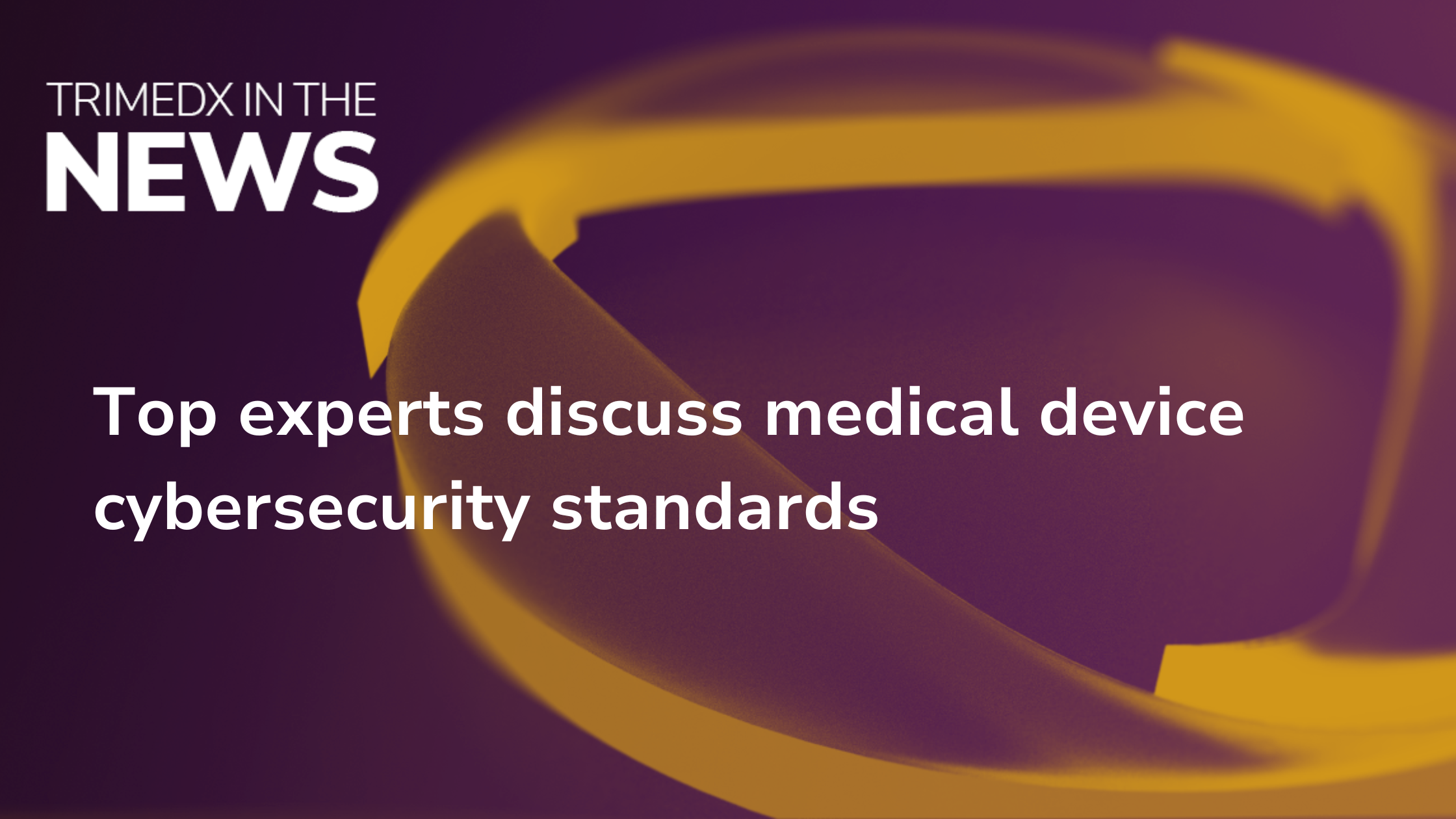 TRIMEDX in the news - Top experts discuss medical device cybersecurity standards