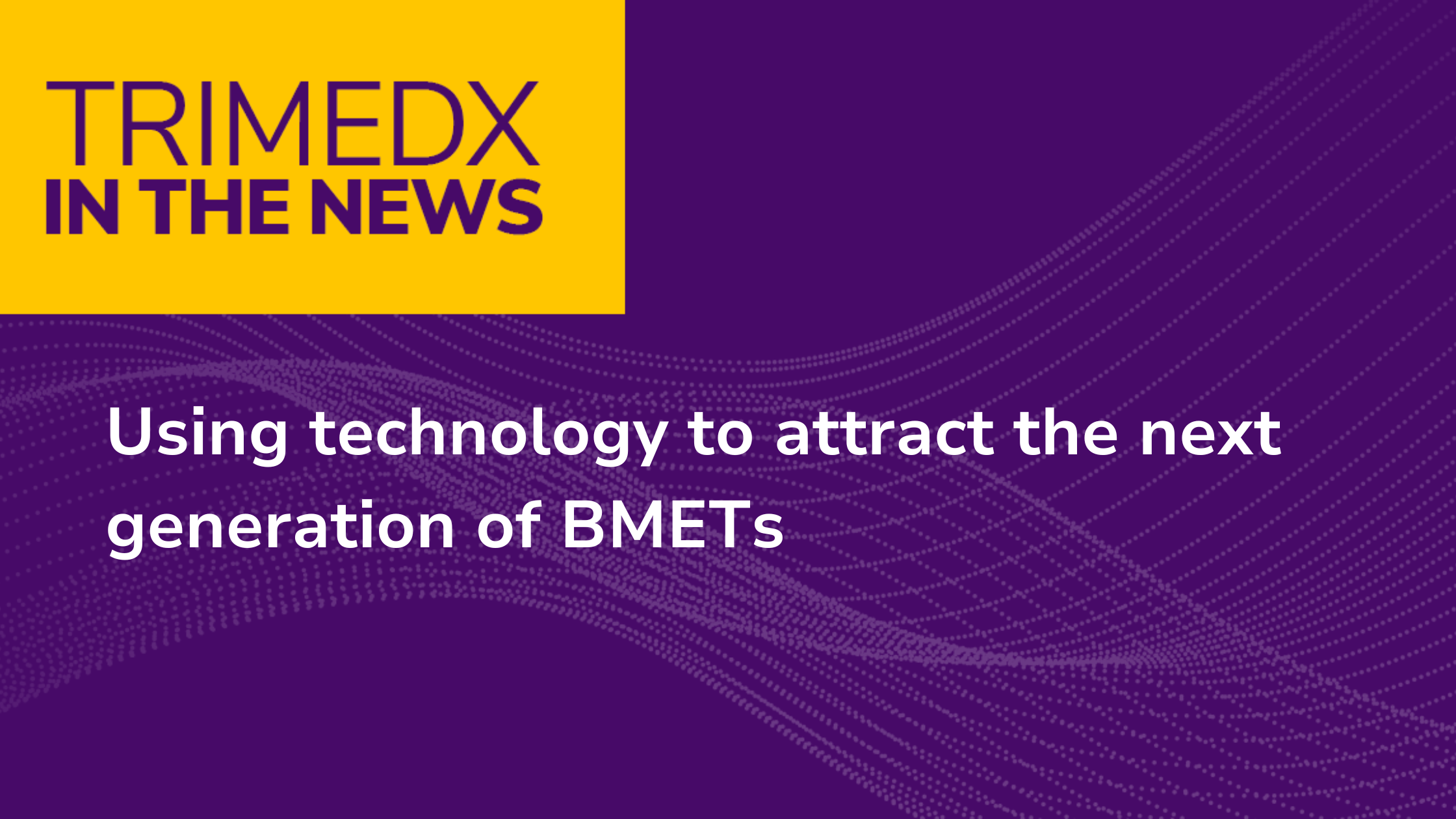 TRIMEDX Blog: Using technology to attract the next generation of BMETs