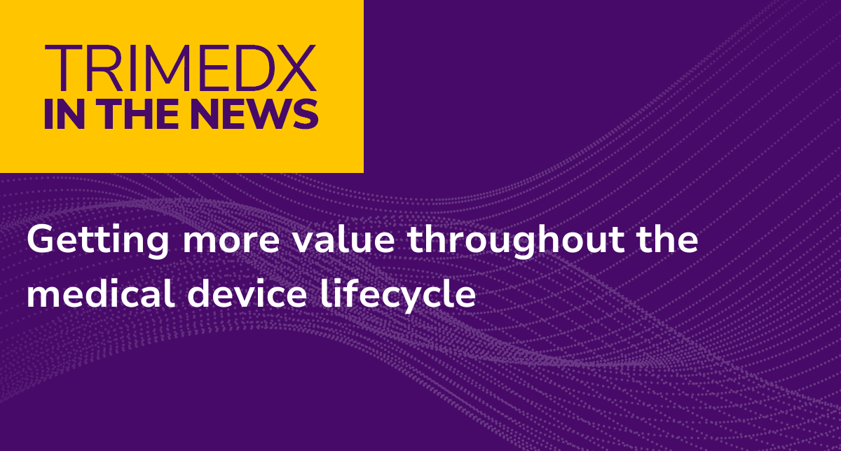 TRIMEDX in the news: Getting more value throughout the medical device lifecycle.